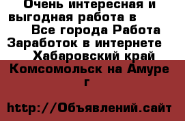 Очень интересная и выгодная работа в WayDreams - Все города Работа » Заработок в интернете   . Хабаровский край,Комсомольск-на-Амуре г.